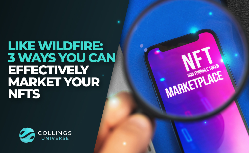 Like Wildfire: 3 Ways You Can Effectively Market Your NFTs